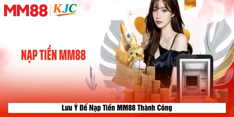 Lưu Ý Để Nạp Tiền MM88 Thành Công